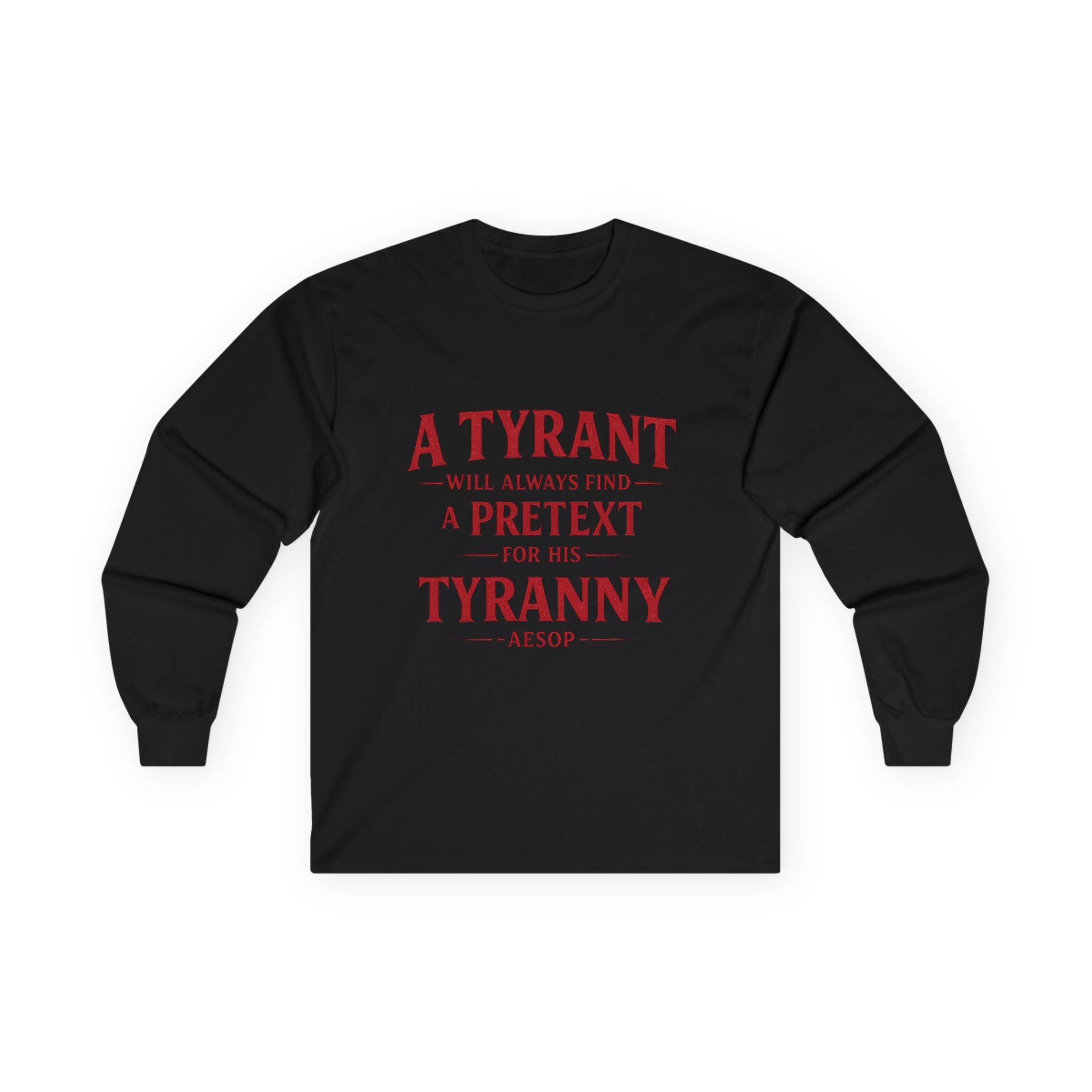 Long Sleeve Tee — "A Tyrant Will Always Find a Pretext for His Tyranny" Political Quote