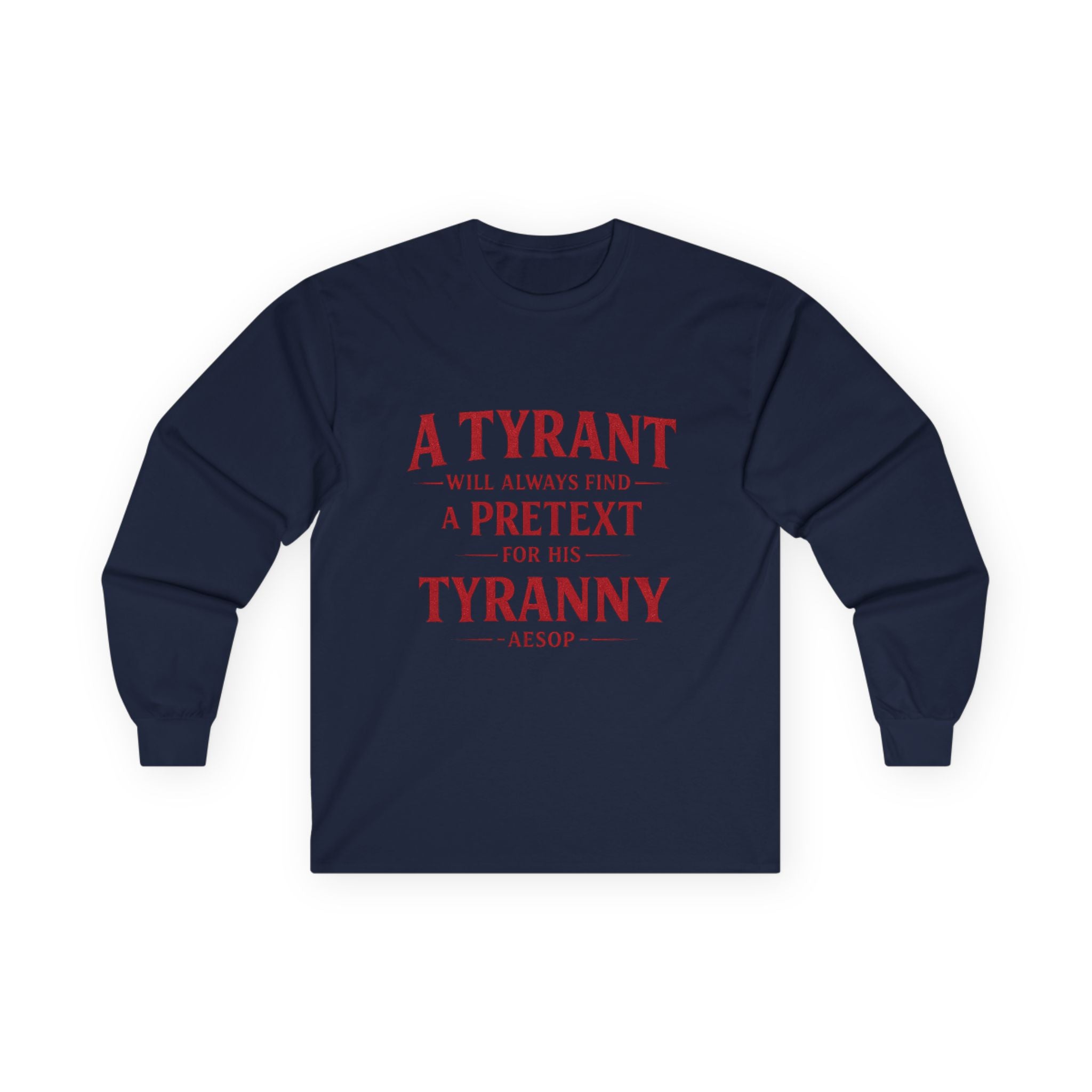 Long Sleeve Tee — "A Tyrant Will Always Find a Pretext for His Tyranny" Political Quote