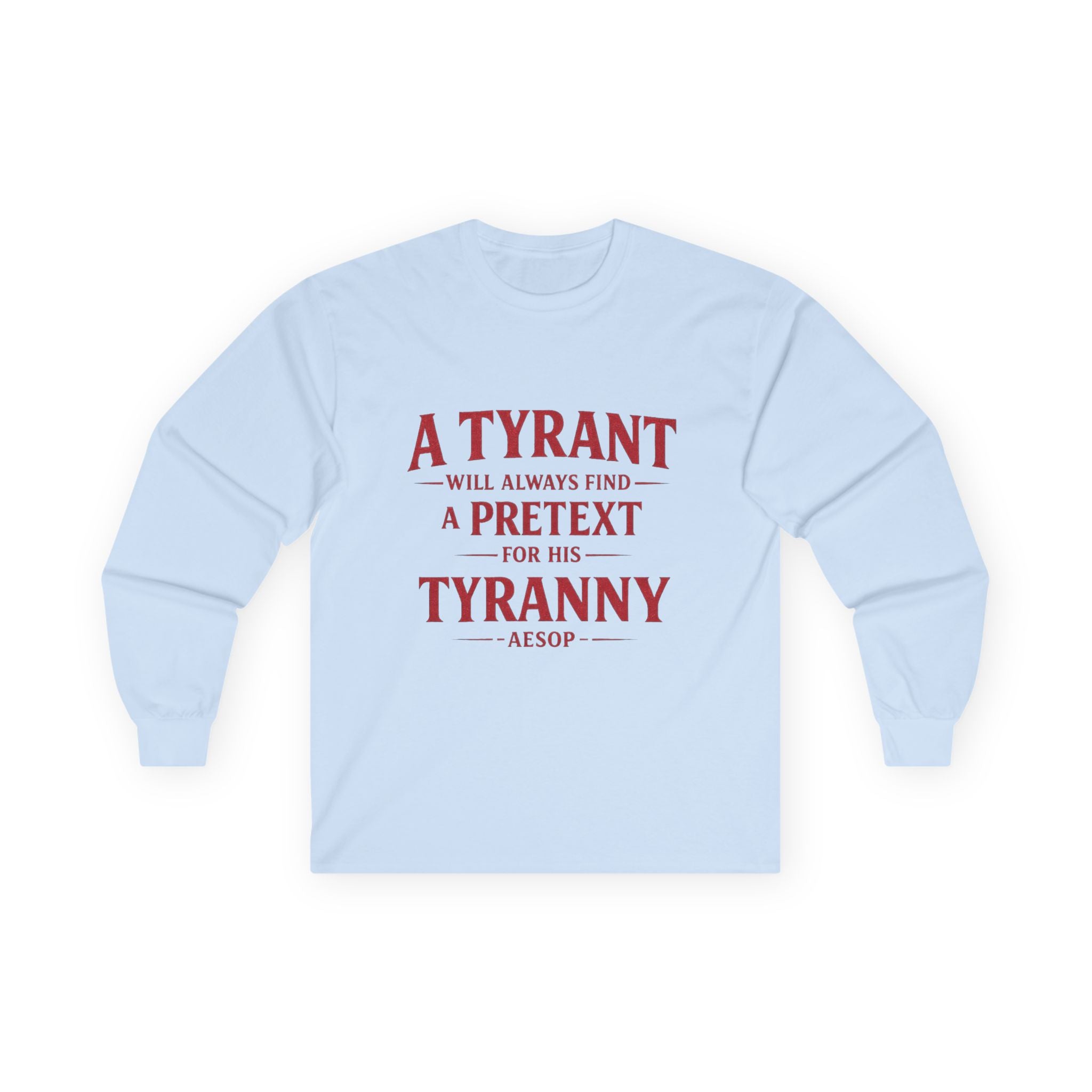 Long Sleeve Tee — "A Tyrant Will Always Find a Pretext for His Tyranny" Political Quote