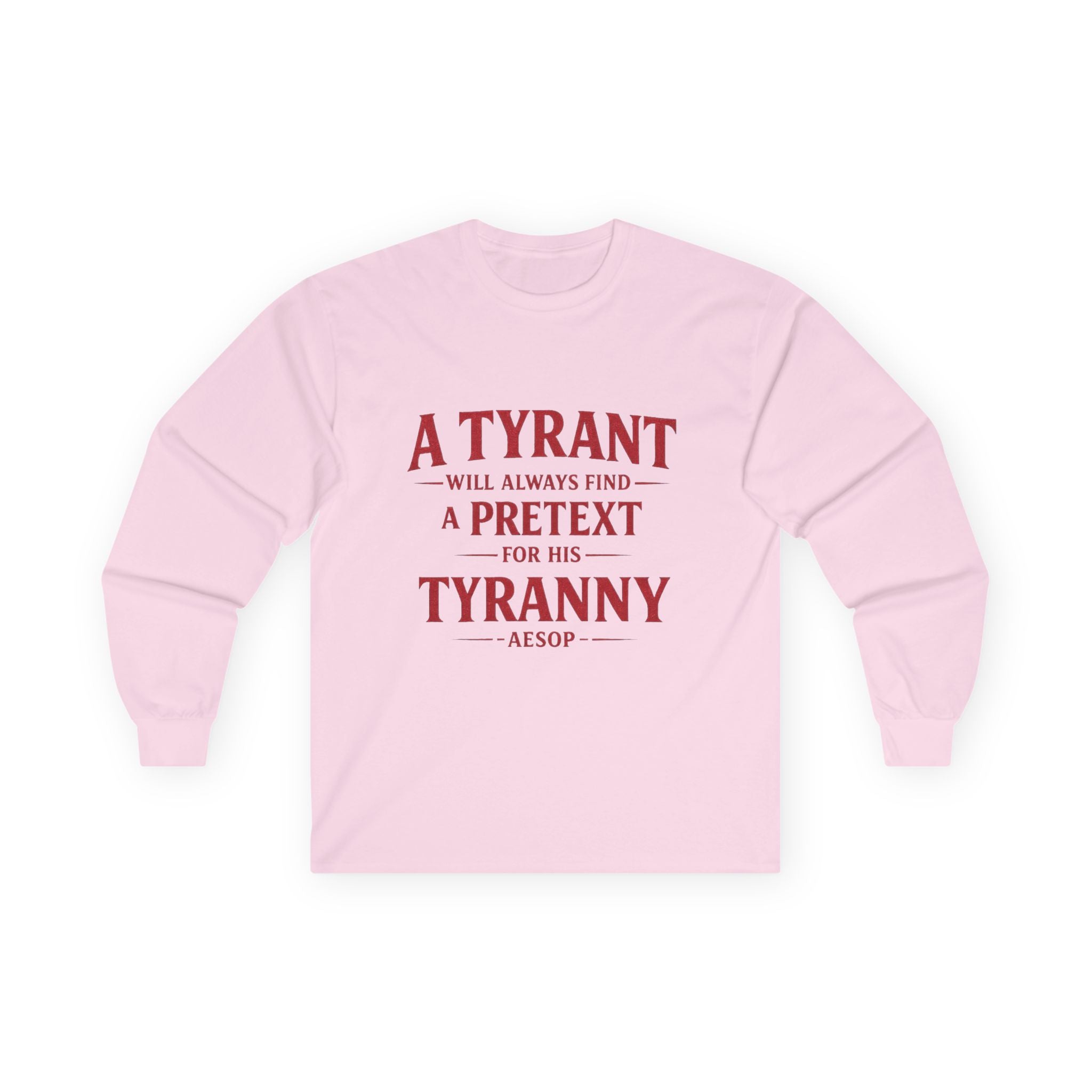Long Sleeve Tee — "A Tyrant Will Always Find a Pretext for His Tyranny" Political Quote