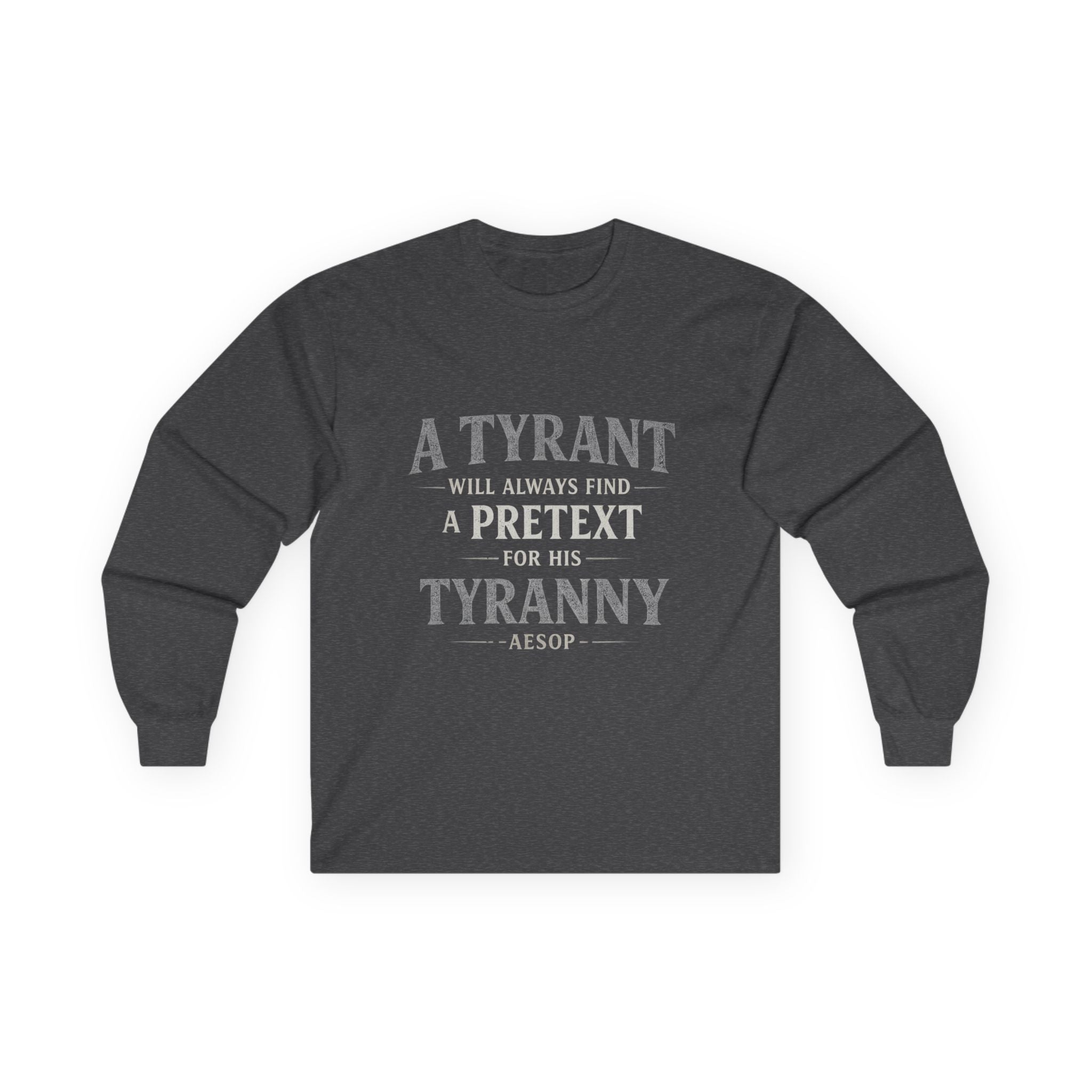 Long Sleeve Tee — "A Tyrant Will Always Find a Pretext for His Tyranny" Quote Shirt