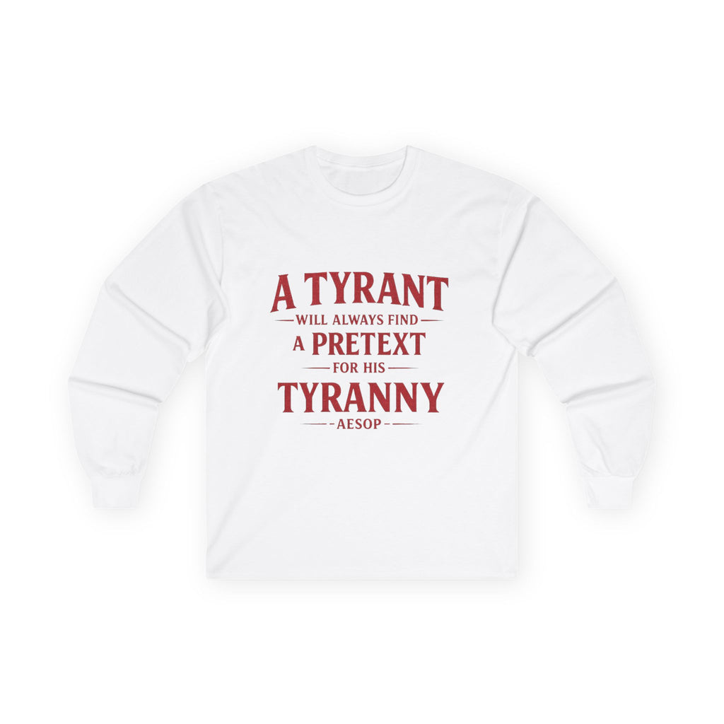 Long Sleeve Tee — "A Tyrant Will Always Find a Pretext for His Tyranny" Political Quote