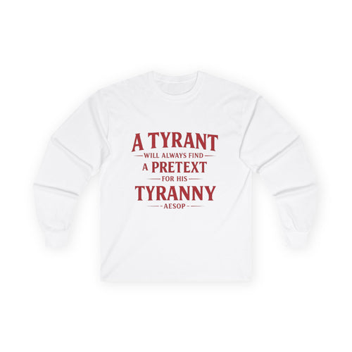 Long Sleeve Tee — "A Tyrant Will Always Find a Pretext for His Tyranny" Political Quote