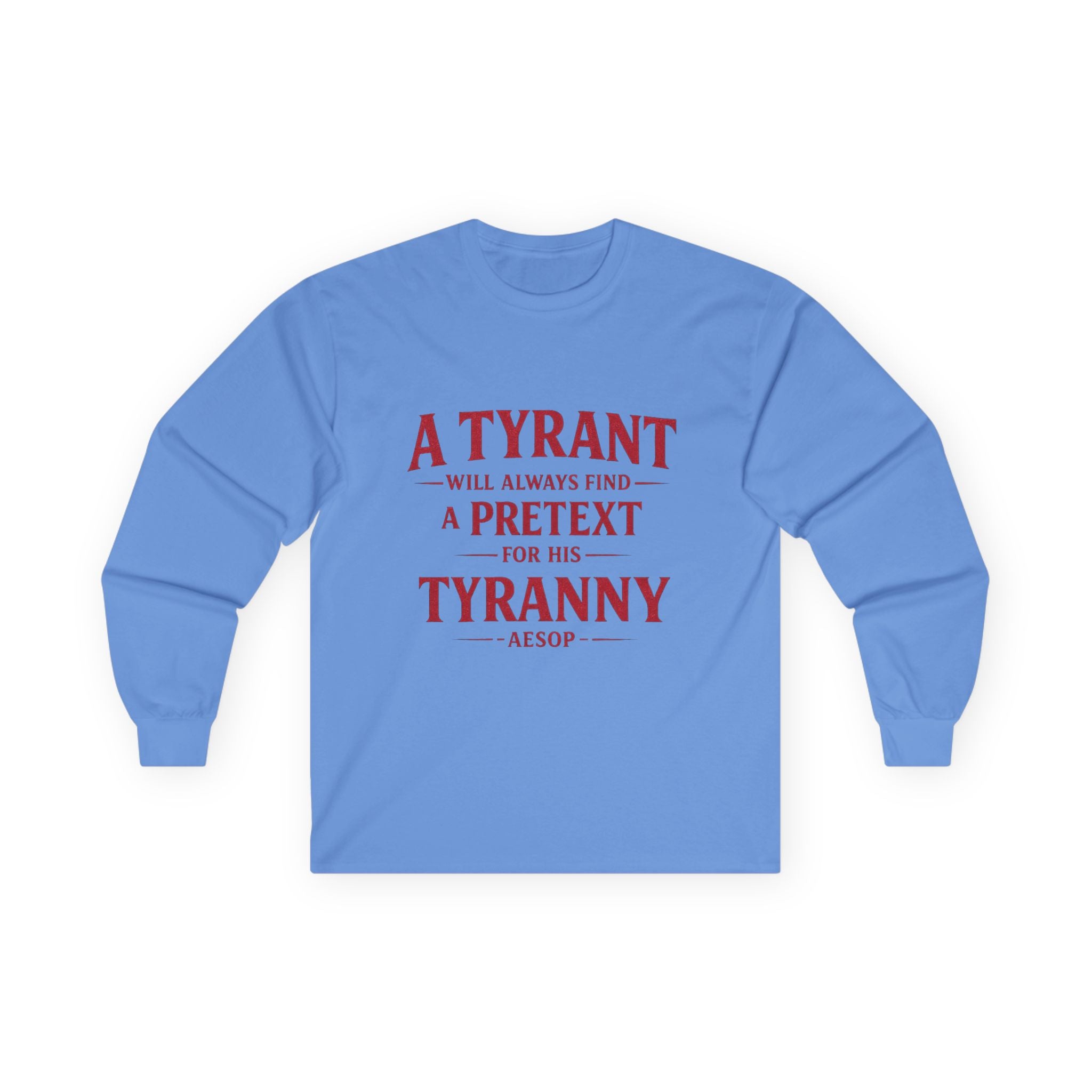 Long Sleeve Tee — "A Tyrant Will Always Find a Pretext for His Tyranny" Political Quote