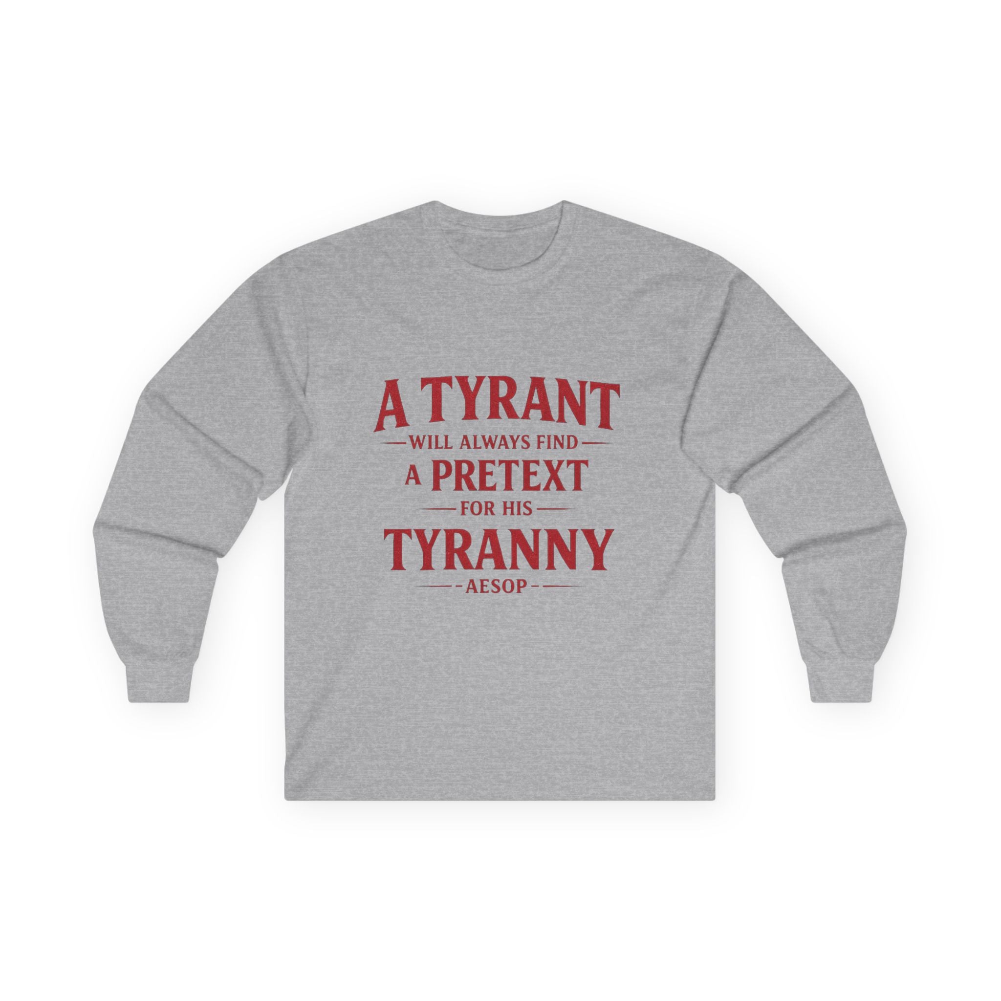 Long Sleeve Tee — "A Tyrant Will Always Find a Pretext for His Tyranny" Political Quote