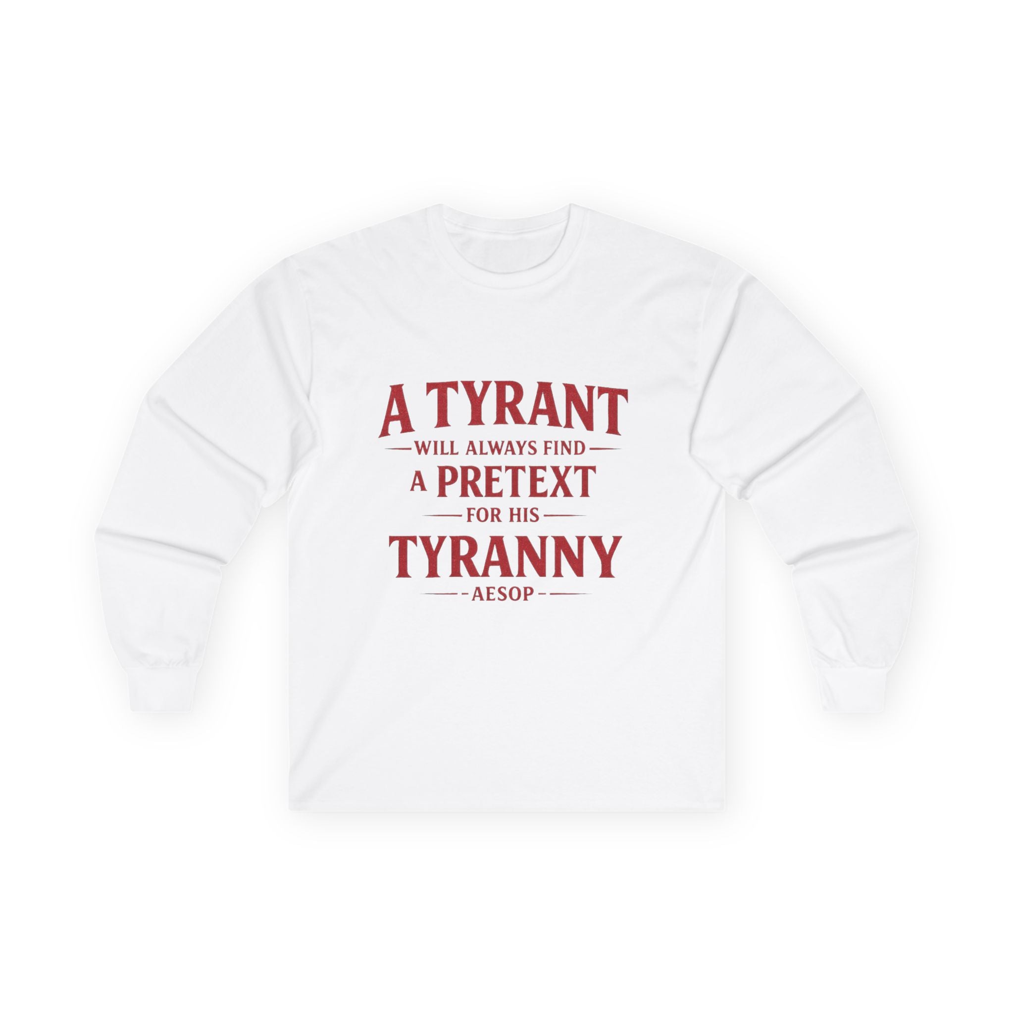 Long Sleeve Tee — "A Tyrant Will Always Find a Pretext for His Tyranny" Political Quote