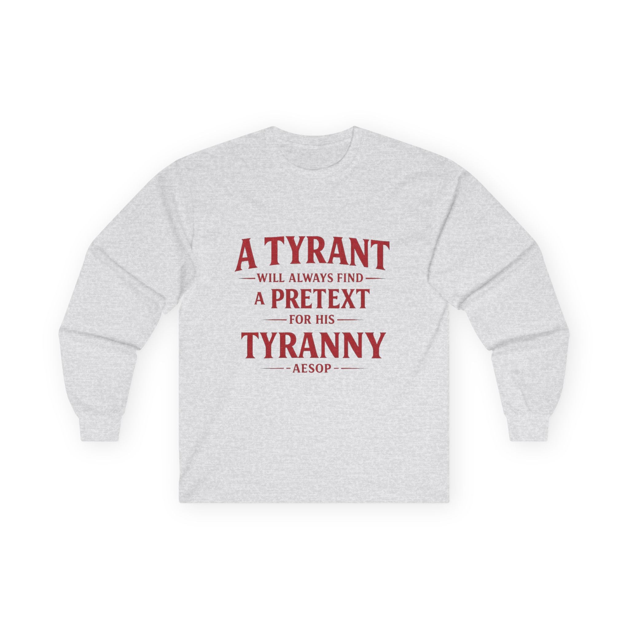 Long Sleeve Tee — "A Tyrant Will Always Find a Pretext for His Tyranny" Political Quote