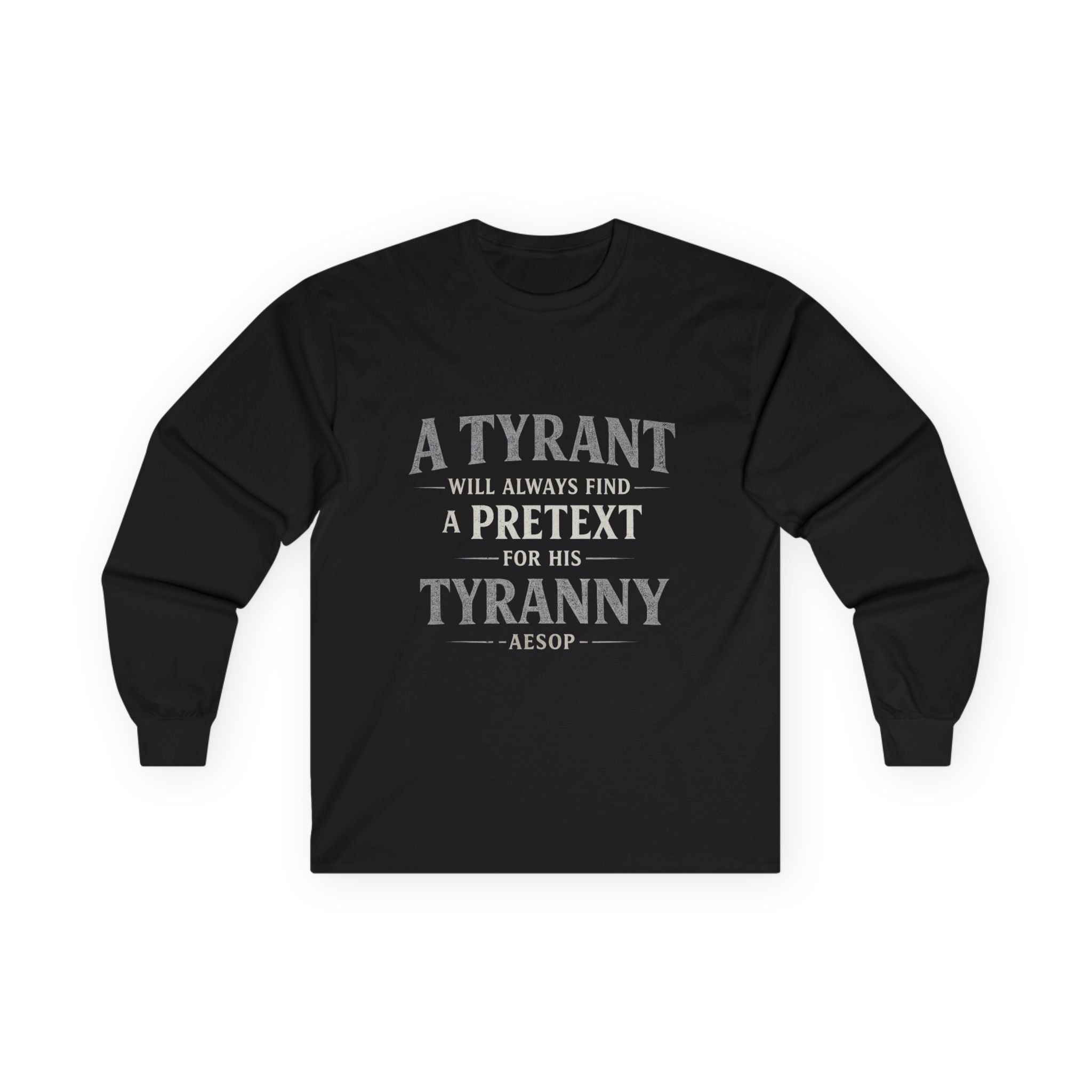 Long Sleeve Tee — "A Tyrant Will Always Find a Pretext for His Tyranny" Quote Shirt
